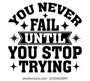 You never fail until you stop trying Svg,Motivational svg,Inspirational Quotes,Self Love Svg,Inspirational Svg,Cut File