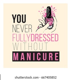 You never fully dressed without manicure - slogan poster. Manicure salon positive banner. Fashion illustration. Nail lacquer ads, nail polish, vogue style ads for design.