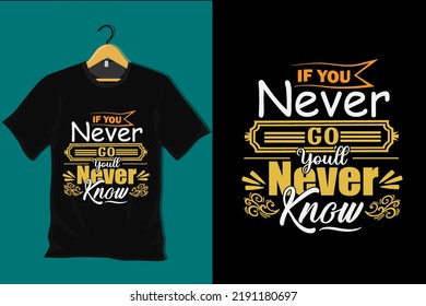 If You Never Go You Will Never Know T Shirt Design