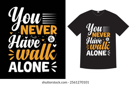 You Never Have to Walk Alone Typography T-shirt design, a perfect blend of comfort and inspiration.