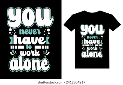 you never have to work alone modern quote t shirt design.Typography T-shirt Design.modern typography inspirational lettering quotes t-shirt design.