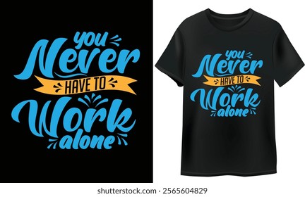 you never have to work alone modern quote t shirt design. Typography T-shirt Design. modern typography inspirational lettering quotes t-shirt design.