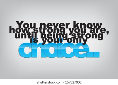 You never know how strong you are, until being strong is your only choice. Typography poster. Motivational Background  (EPS10 Vector)