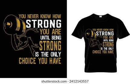 YOU NEVER KNOW HOW STRONG YOU ARE UNTIL BEING STRONG IS THE ONLY CHOICE YOU HAVE