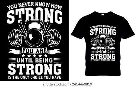    you never know how strong you are until being strong is the only choice you have
 t-shirt design template 