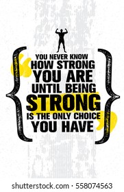 You Never Know How Strong You Are Until Being Strong Is The Only Choice You Have.
Inspiring Workout and Fitness Gym Motivation Quote. Creative Vector Typography Grunge Poster Concept