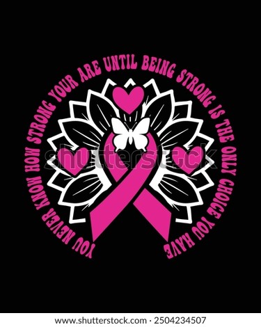 YOU NEVER KNOW HOW STRONG YOUR ARE UNTIL BEING STRONG IS THE ONLY CHOICE YOU HAVE TSHIRT DESIGN