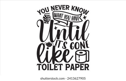 You never know what you have until it's gone like toilet paper - Bathroom T Shirt Design, Hand lettering illustration for your design, illustration Modern, simple, lettering For stickers, mugs, etc.