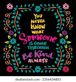 You never know what someone is going through be kind always. Poster quote.