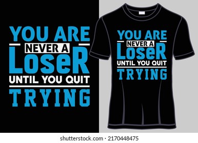 You are never a loser until you quit trying typography T shirt design