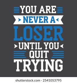 YOU ARE NEVER A LOSER UNTIL YOU QUIT TRYING - Typography t shirt design, print for graphic tee t shirt- Vector