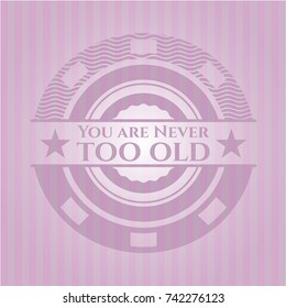 You are Never too old badge with pink background