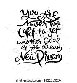 You Are Never Too Old To Get Another Good Or Too Dream New Dream. YouVector motivational phrase. Hand drawn ornate lettering. Hand drawn doodle print