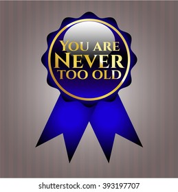 You are Never too old gold shiny badge