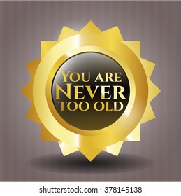 You are Never too old golden emblem or badge