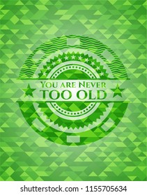 You are Never too old green emblem with mosaic ecological style background