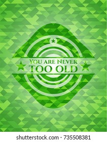 You are Never too old green mosaic emblem