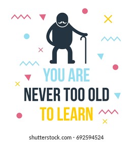You are never too old to learn. Lettering for print and posters. Motivation quotes. Typography poster design.