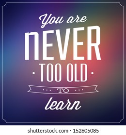 You Are Never Too Old To Learn / Quote Typographic Background Design