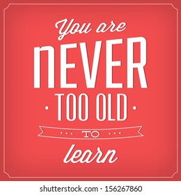 You Are Never Too Old To Learn / Quote Typographic Background Design