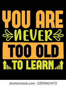 You are never too old to learn Shirt print template, typography design for shirt, mug, iron, glass, sticker, hoodie, pillow, phone case, etc, perfect design of mothers day fathers day valentine day