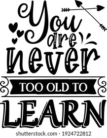 You are Never too Old to Learn Tee Design Vector for SVG Cut, T shirt, Pillow,Mug, Sticker and Other Printing Media