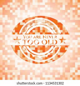 You are Never too old orange mosaic emblem