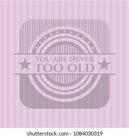  You are Never too old pink emblem