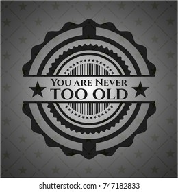 You are Never too old realistic black emblem