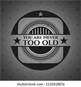 You are Never too old realistic dark emblem