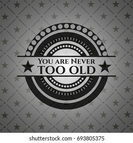 You are Never too old realistic dark emblem