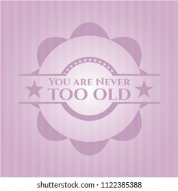 You are Never too old realistic pink emblem