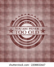 You are Never too old red badge with geometric background. Seamless. 