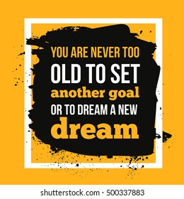 You are never too old to set another goal. Motivational quote, modern typography background for poster
