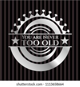  You are Never too old silver shiny emblem