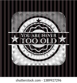 You are Never too old silver shiny badge. Vector Illustration. Mosaic.