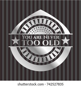 You are Never too old silvery emblem or badge