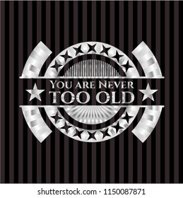 You are Never too old silvery shiny badge