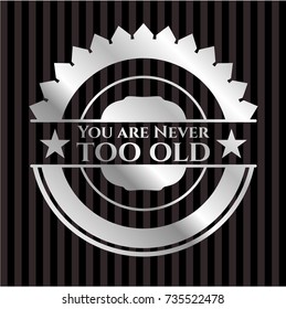 You are Never too old silvery shiny emblem