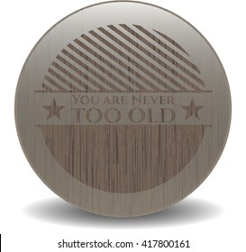 You are Never too old vintage wooden emblem
