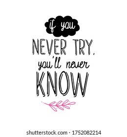 If you never try, you’ll never know. Inspirational quote for your design. Custom typography.