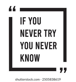 If you never try you never know inspirational design quote, motivational quotes, typography illustration lettering quotes