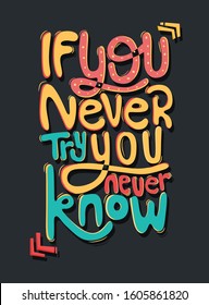 if you never try you never know. Motivational quotes. Quote Lettering.