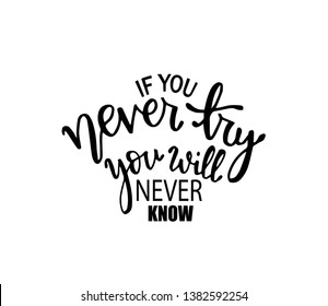 If you never try you will never know. Inspirational hand lettering quotes. Motivation saying for cards, posters and t-shirt 