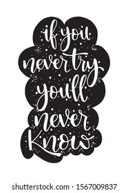 If you never try you will never know. Inspirational hand lettering quotes. Motivation saying for cards, posters and t-shirt 