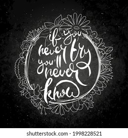 If You Never Try, You Will Never Know. Hand lettering grunge card with flower background. Handcrafted doodle letters in retro style. Hand-drawn vintage vector typography illustration