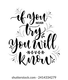 If you never try you will never know. Inspirational hand lettering quotes. Motivation saying for cards, posters and t-shirt