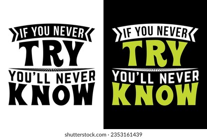 if you never try, you'll never know, Motivational Typography T-Shirt Design