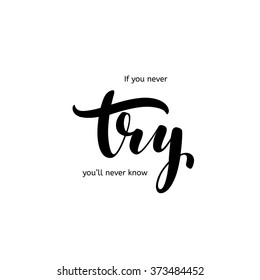 If you never try, you'll never know phrase. Hand drawn lettering card or poster. Ink illustration. Modern brush calligraphy. Isolated on white background. Motivational quote.