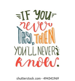 If you never try, then you'll never know. Bright multi-colored romantic letters. Modern and stylish hand drawn lettering. Quote. Hand-painted inscription. Motivational calligraphy poster, typography.